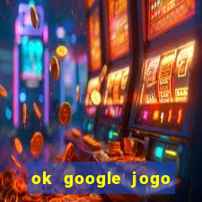 ok google jogo para ganhar dinheiro